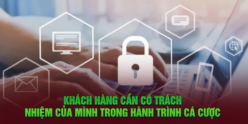 Khách hàng cần có trách nhiệm của mình trong hành trình cá cược