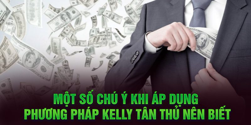 Một số chú ý khi áp dụng phương pháp Kelly tân thủ nên biết